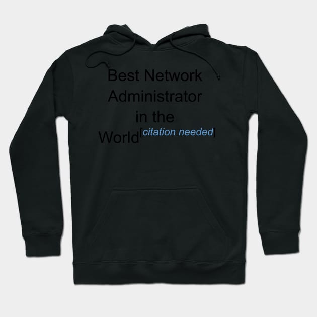 Best Network Administrator in the World - Citation Needed! Hoodie by lyricalshirts